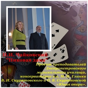 П.И. Чайковский-"Пиковая дама" - проект преподавателей Днепропетровского музыкального училища и консерватории им. М. И. Глинки В. И. Скуратовского и О. В. Скуратовской «Юная опера». П.И. Чайковский-"Пиковая дама" - проект преподавателей Днепропетровского музыкального училища и консерватории им. М. И. Глинки В. И. Скуратовского и О. В. Скуратовской «Юная опера».