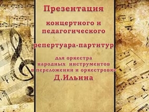 Презентація репертуару - партитур для оркестру народних інструментів в оркестровці та перекладенні Ільїна Д.М. Презентація репертуару - партитур для оркестру народних інструментів в оркестровці та перекладенні Ільїна Д.М.