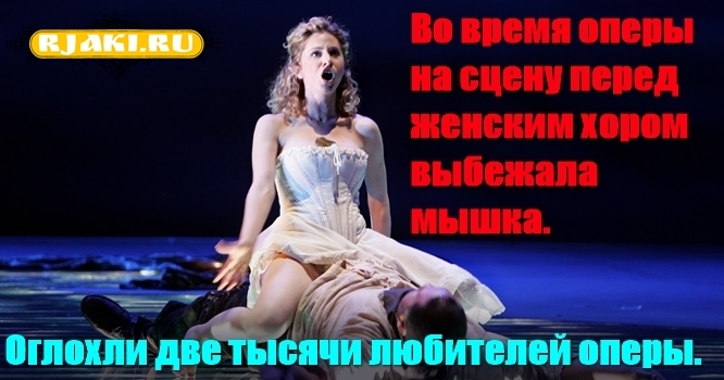 Во время оперы на сцену перед женским хором выбежала мышка. Оглохли две тысячи любителей оперы. Во время оперы на сцену перед женским хором выбежала мышка. Оглохли две тысячи любителей оперы.