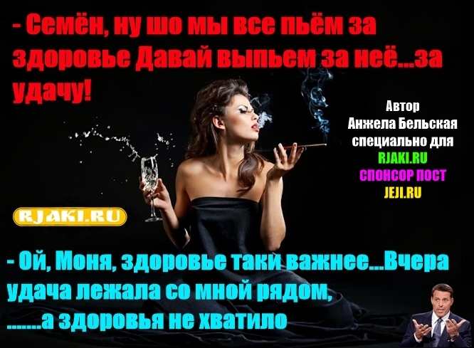 - Семён, ну шо мы все пьём за здоровье? Давай выпьем за неё...за удачу! - Ой, Моня, здоровье таки важнее...Вчера удача лежала со мной рядом, .......а здоровья не хватило))))))))))))) - Семён, ну шо мы все пьём за здоровье? Давай выпьем за неё...за удачу! - Ой, Моня, здоровье таки важнее...Вчера удача лежала со мной рядом, .......а здоровья не хватило)))))))))))))