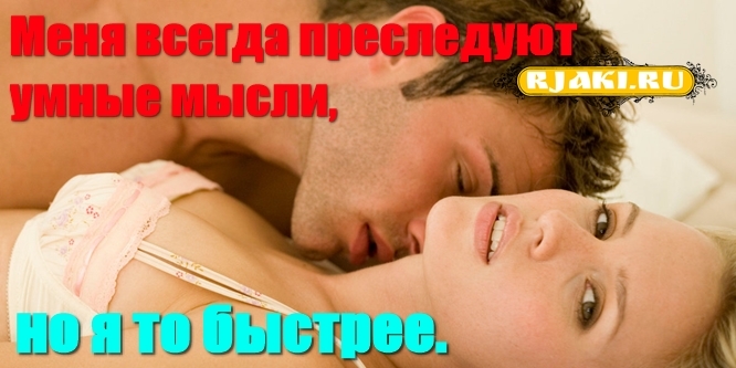 Меня всегда преследуют умные мысли,но я то быстрее. Меня всегда преследуют умные мысли,но я то быстрее.