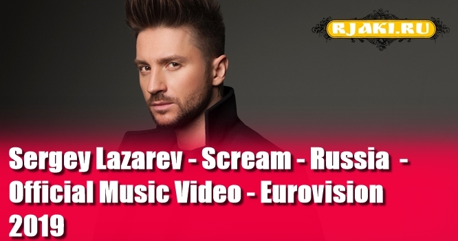 Sergey Lazarev - Scream - Russia - Official Music Video - Eurovision 2019 Sergey Lazarev - Scream - Russia - Official Music Video - Eurovision 2019