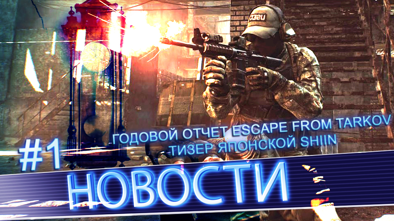 News #1 | Годовой отчет Escape from Tarkov, Тизер японской Shiin